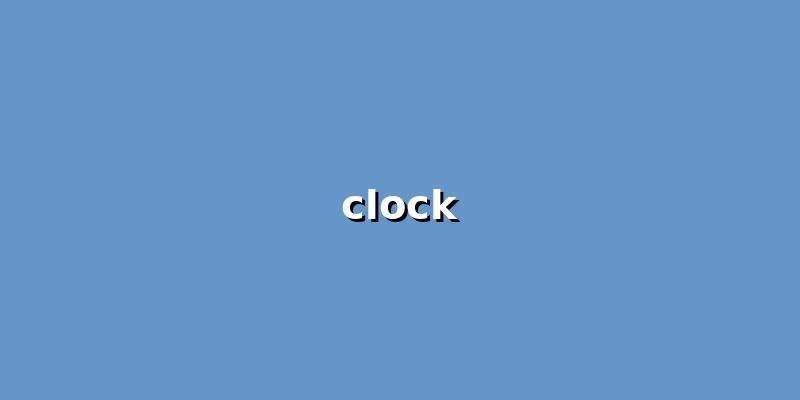 A Comprehensive Guide to Clock: Everything You Need to Know